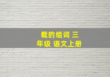 载的组词 三年级 语文上册